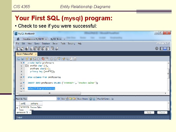 CIS 4365 Entity Relationship Diagrams Your First SQL (mysql) program: • Check to see