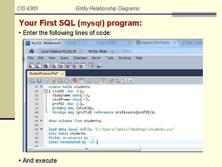 CIS 4365 Entity Relationship Diagrams Your First SQL (mysql) program: • Enter the following