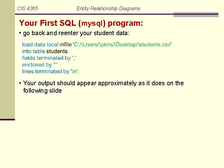 CIS 4365 Entity Relationship Diagrams Your First SQL (mysql) program: • go back and