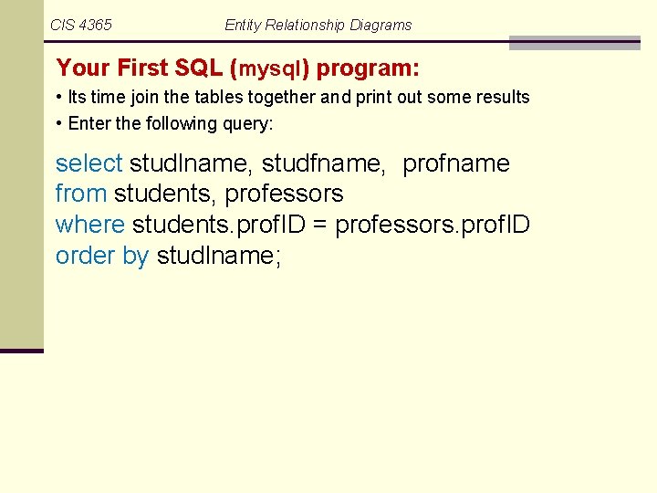 CIS 4365 Entity Relationship Diagrams Your First SQL (mysql) program: • Its time join