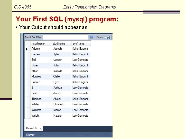 CIS 4365 Entity Relationship Diagrams Your First SQL (mysql) program: • Your Output should