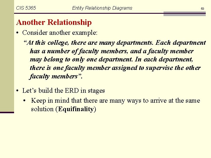 CIS 5365 Entity Relationship Diagrams 53 Another Relationship • Consider another example: “At this