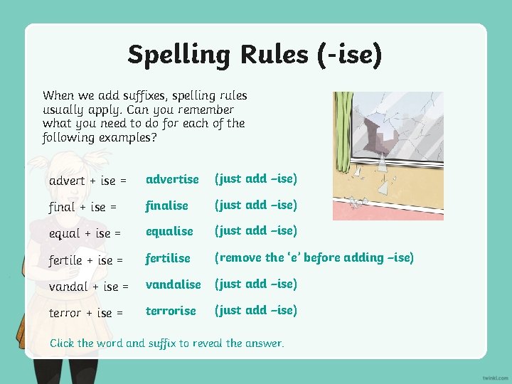 Spelling Rules (-ise) When we add suffixes, spelling rules usually apply. Can you remember
