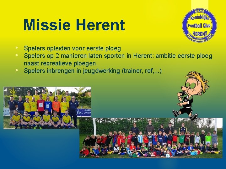 Missie Herent • Spelers opleiden voor eerste ploeg • Spelers op 2 manieren laten