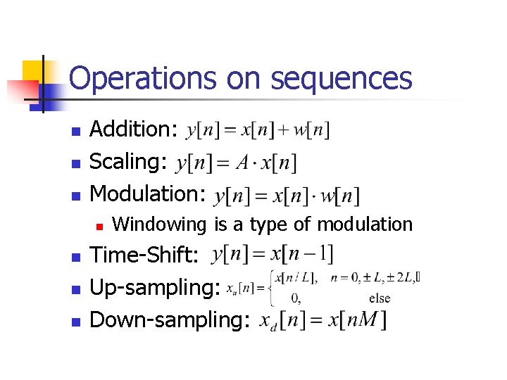 Operations on sequences n n n Addition: Scaling: Modulation: n n Windowing is a