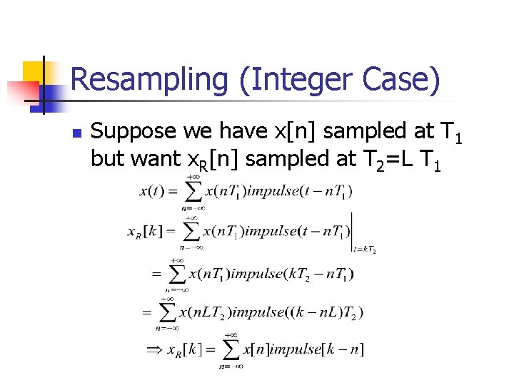 Resampling (Integer Case) n Suppose we have x[n] sampled at T 1 but want