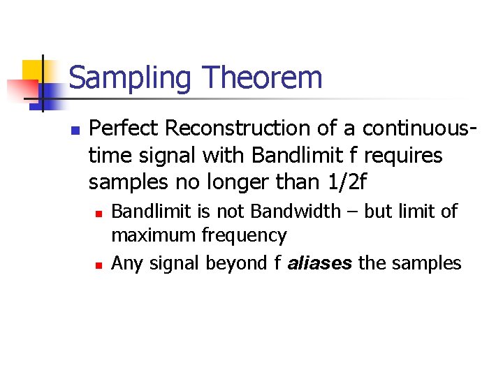 Sampling Theorem n Perfect Reconstruction of a continuoustime signal with Bandlimit f requires samples