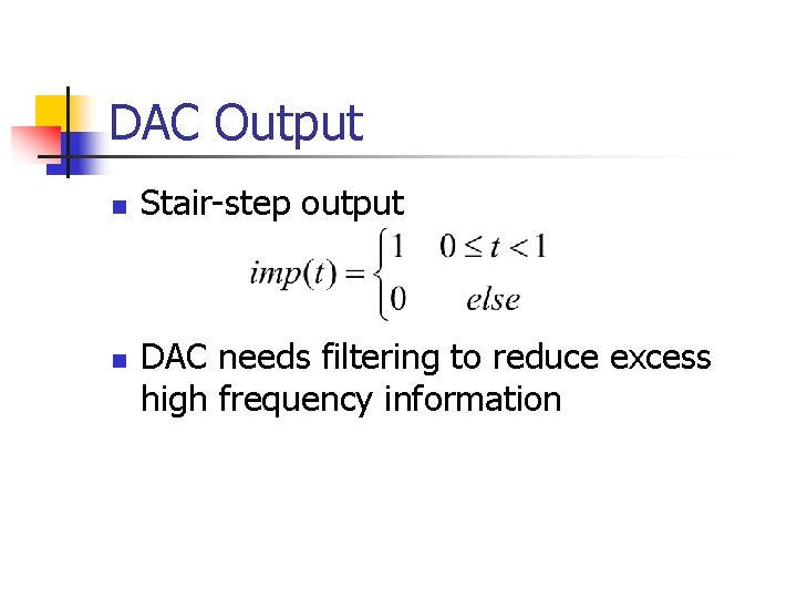 DAC Output n n Stair-step output DAC needs filtering to reduce excess high frequency