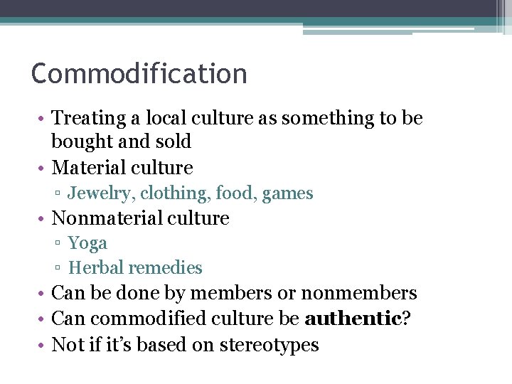 Commodification • Treating a local culture as something to be bought and sold •