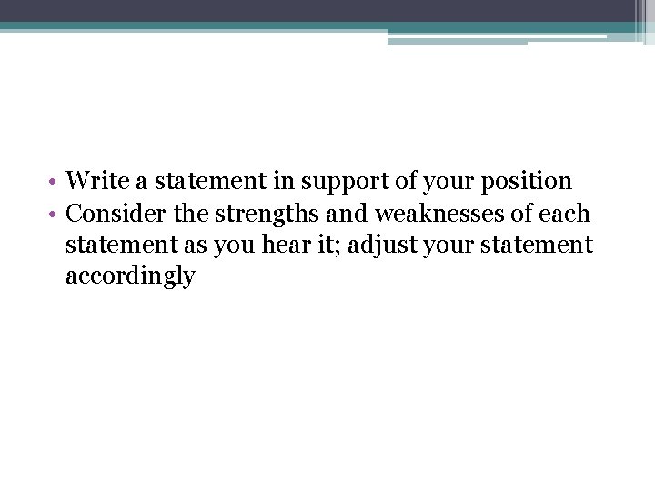  • Write a statement in support of your position • Consider the strengths