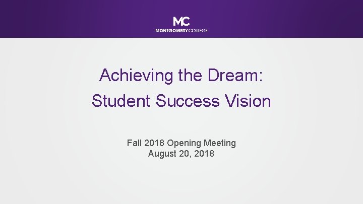 Achieving the Dream: Student Success Vision Fall 2018 Opening Meeting August 20, 2018 