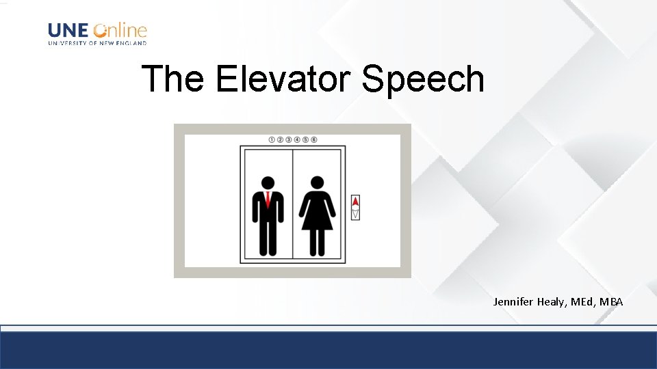 The Elevator Speech Jennifer Healy, MEd, MBA 