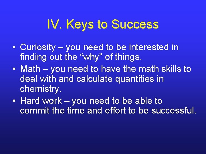 IV. Keys to Success • Curiosity – you need to be interested in finding