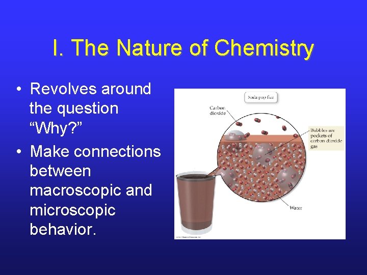 I. The Nature of Chemistry • Revolves around the question “Why? ” • Make