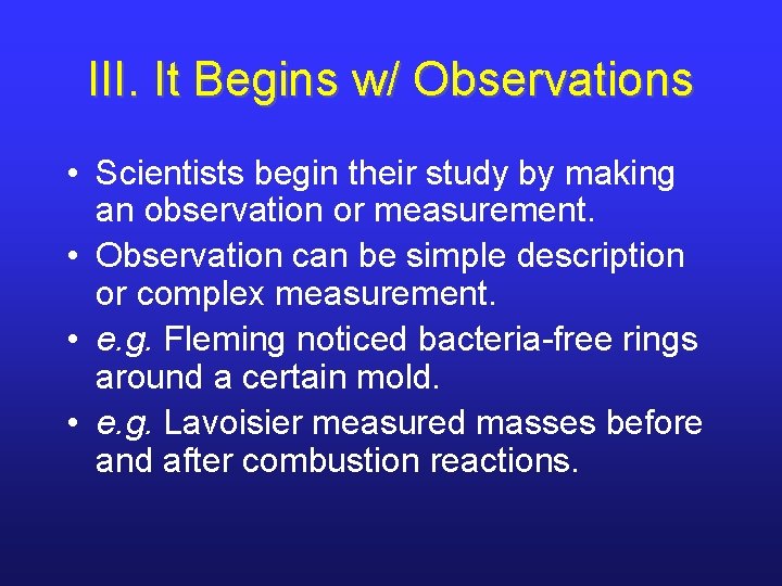 III. It Begins w/ Observations • Scientists begin their study by making an observation