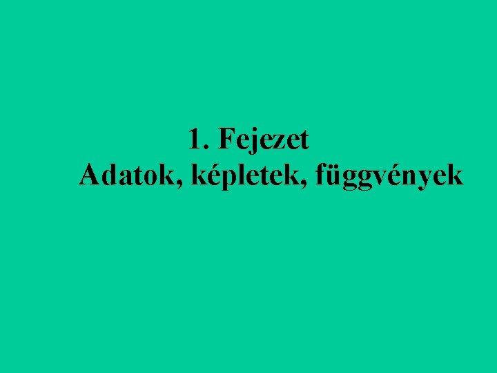 1. Fejezet Adatok, képletek, függvények 