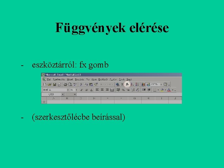 Függvények elérése - eszköztárról: fx gomb - (szerkesztőlécbe beírással) 