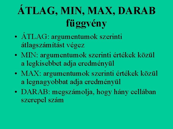 ÁTLAG, MIN, MAX, DARAB függvény • ÁTLAG: argumentumok szerinti átlagszámítást végez • MIN: argumentumok