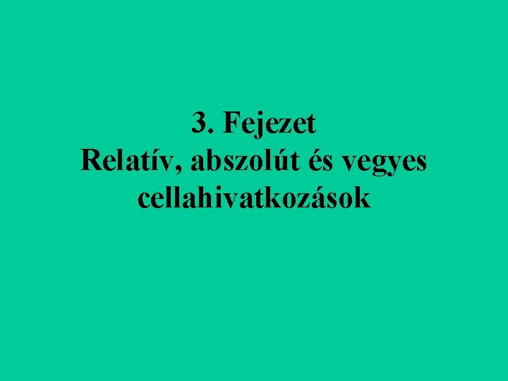 3. Fejezet Relatív, abszolút és vegyes cellahivatkozások 