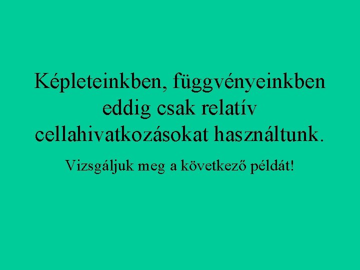 Képleteinkben, függvényeinkben eddig csak relatív cellahivatkozásokat használtunk. Vizsgáljuk meg a következő példát! 