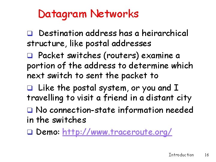 Datagram Networks q Destination address has a heirarchical structure, like postal addresses q Packet Datagram Networks q Destination address has a heirarchical structure, like postal addresses q Packet