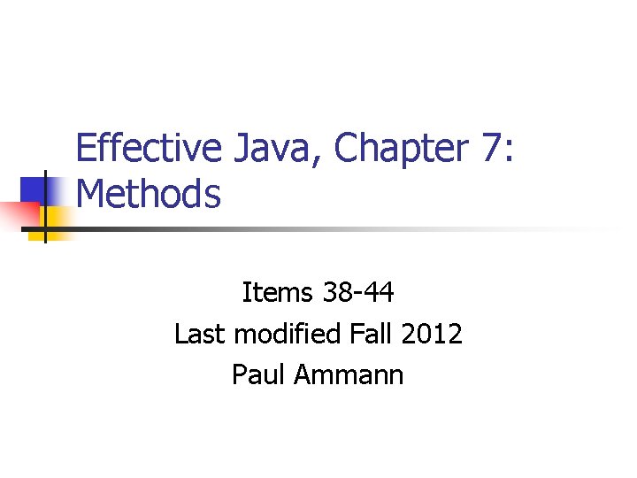 Effective Java, Chapter 7: Methods Items 38 -44 Last modified Fall 2012 Paul Ammann