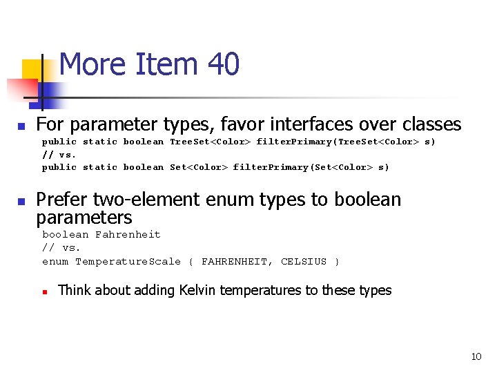 More Item 40 n For parameter types, favor interfaces over classes public static boolean