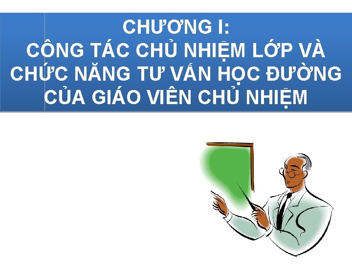 CHƯƠNG I: CÔNG TÁC CHỦ NHIỆM LỚP VÀ CHỨC NĂNG TƯ VẤN HỌC ĐƯỜNG