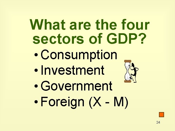 What are the four sectors of GDP? • Consumption • Investment • Government •