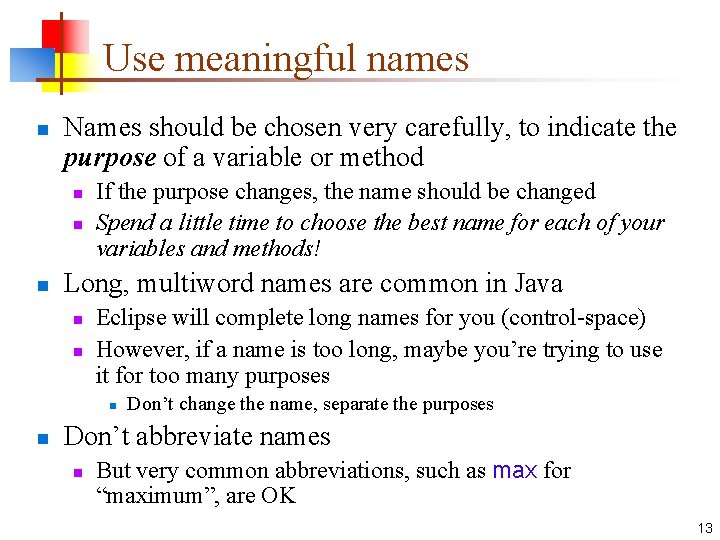 Use meaningful names n Names should be chosen very carefully, to indicate the purpose