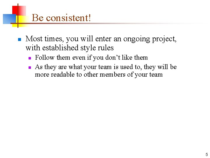 Be consistent! n Most times, you will enter an ongoing project, with established style