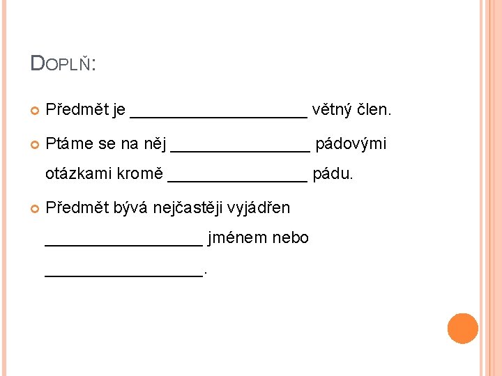 DOPLŇ: Předmět je __________ větný člen. Ptáme se na něj ________ pádovými otázkami kromě