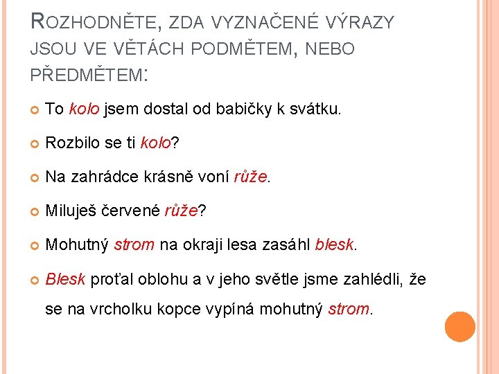 ROZHODNĚTE, ZDA VYZNAČENÉ VÝRAZY JSOU VE VĚTÁCH PODMĚTEM, NEBO PŘEDMĚTEM: To kolo jsem dostal