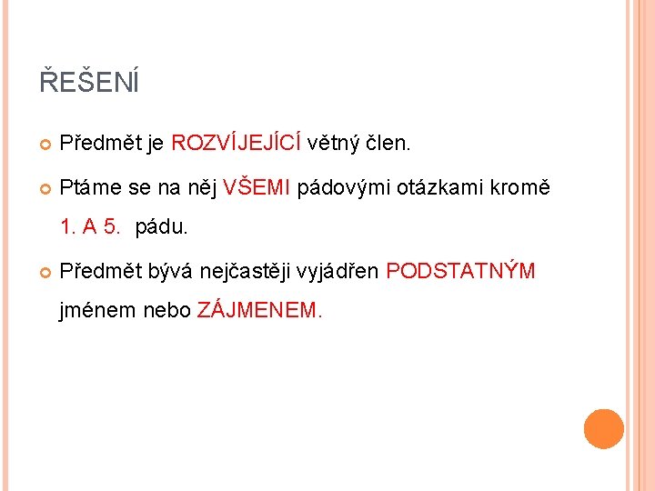 ŘEŠENÍ Předmět je ROZVÍJEJÍCÍ větný člen. Ptáme se na něj VŠEMI pádovými otázkami kromě