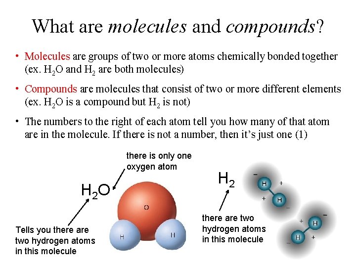 What are molecules and compounds? • Molecules are groups of two or more atoms