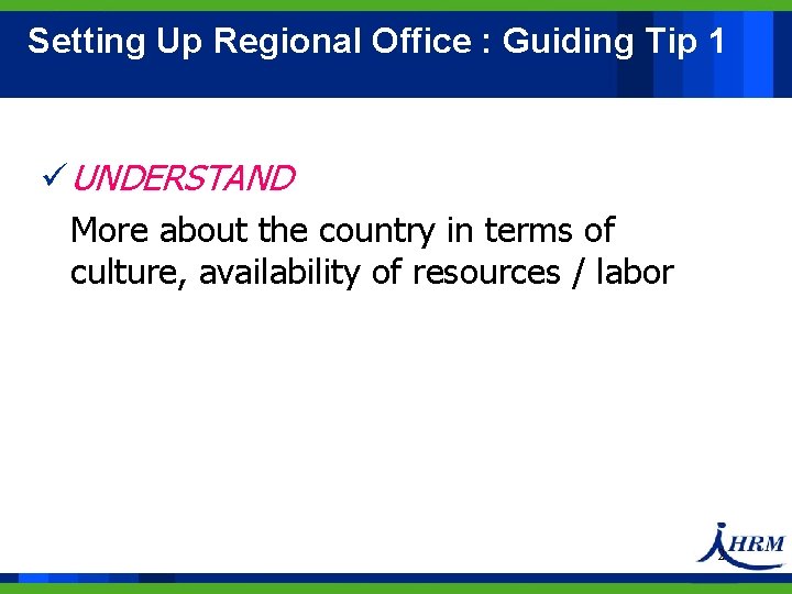 Setting Up Regional Office : Guiding Tip 1 ü UNDERSTAND More about the country Setting Up Regional Office : Guiding Tip 1 ü UNDERSTAND More about the country