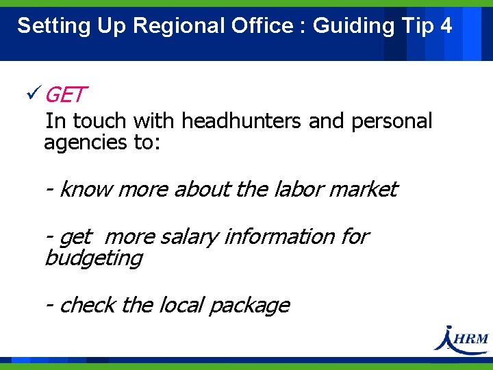 Setting Up Regional Office : Guiding Tip 4 ü GET In touch with headhunters Setting Up Regional Office : Guiding Tip 4 ü GET In touch with headhunters