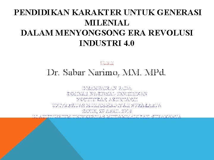 PENDIDIKAN KARAKTER UNTUK GENERASI MILENIAL DALAM MENYONGSONG ERA REVOLUSI INDUSTRI 4. 0 OLEH Dr.