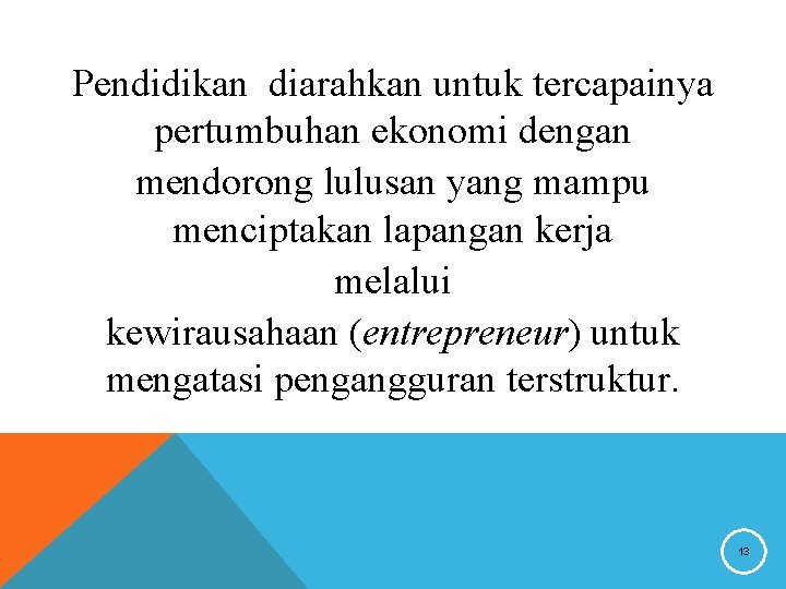 Pendidikan diarahkan untuk tercapainya pertumbuhan ekonomi dengan mendorong lulusan yang mampu menciptakan lapangan kerja