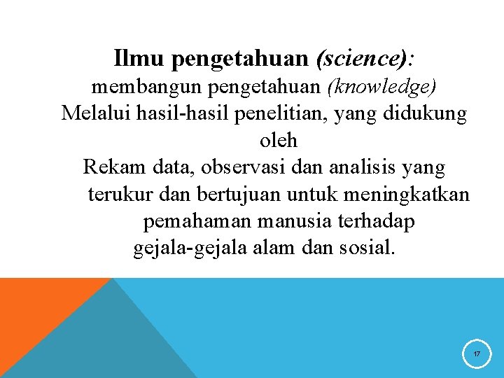 Ilmu pengetahuan (science): membangun pengetahuan (knowledge) Melalui hasil-hasil penelitian, yang didukung oleh Rekam data,