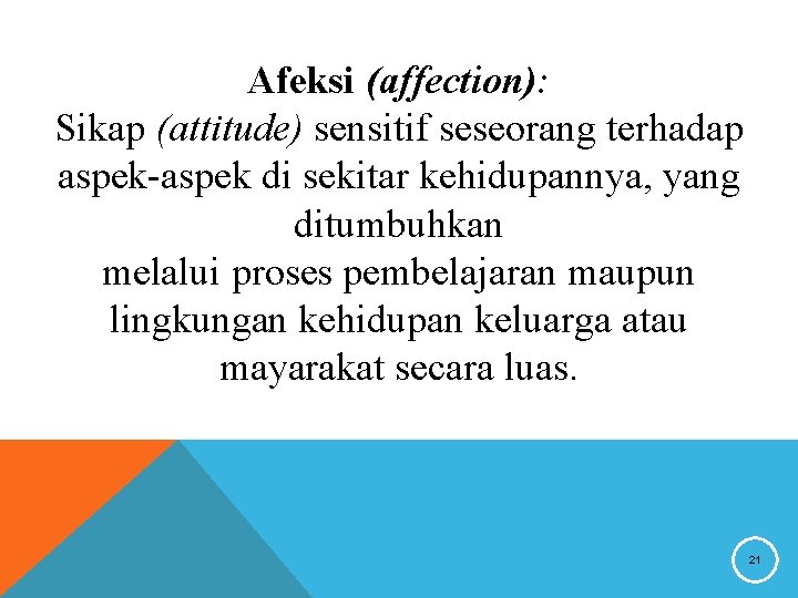 Afeksi (affection): Sikap (attitude) sensitif seseorang terhadap aspek-aspek di sekitar kehidupannya, yang ditumbuhkan melalui