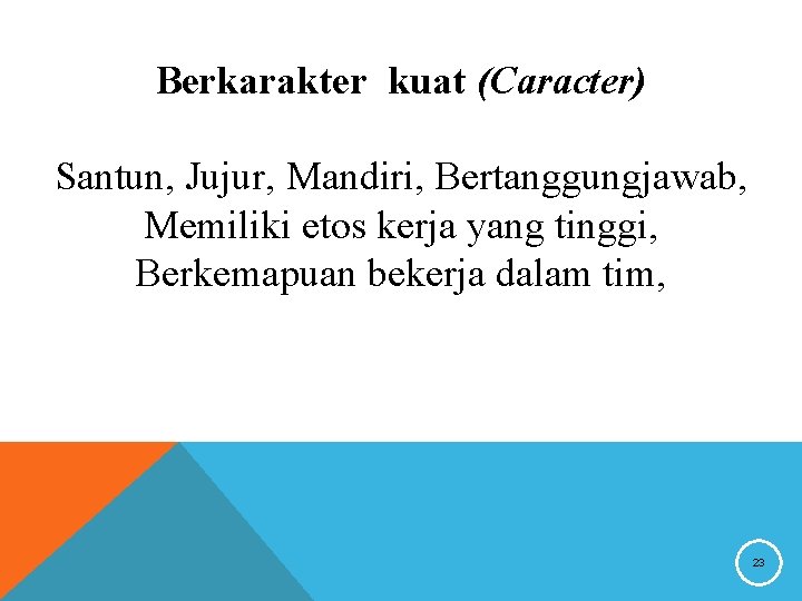 Berkarakter kuat (Caracter) Santun, Jujur, Mandiri, Bertanggungjawab, Memiliki etos kerja yang tinggi, Berkemapuan bekerja