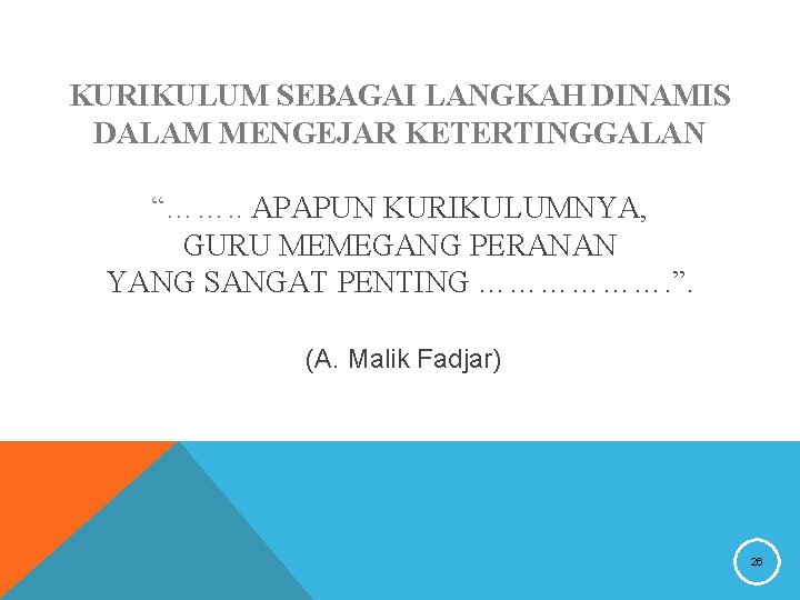 KURIKULUM SEBAGAI LANGKAH DINAMIS DALAM MENGEJAR KETERTINGGALAN “……. . APAPUN KURIKULUMNYA, GURU MEMEGANG PERANAN