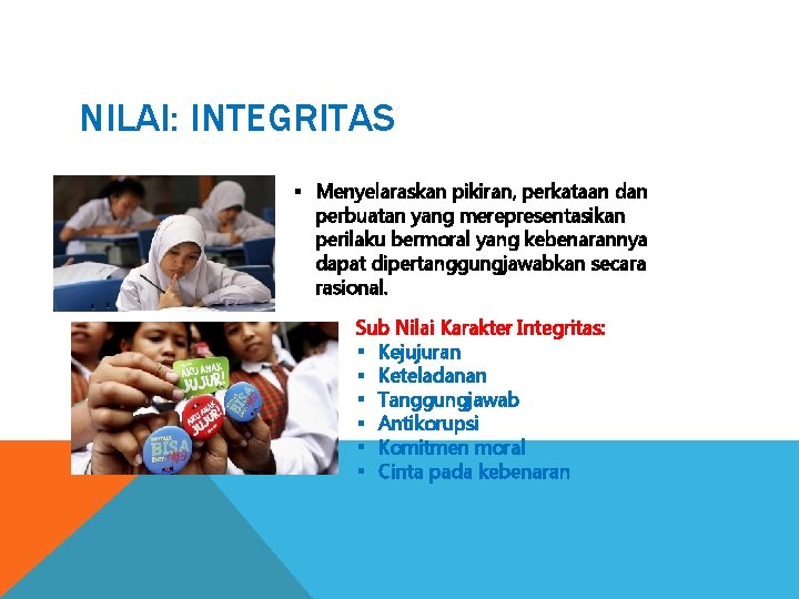 NILAI: INTEGRITAS § Menyelaraskan pikiran, perkataan dan perbuatan yang merepresentasikan perilaku bermoral yang kebenarannya