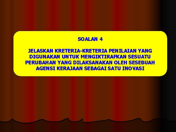 SOALAN 4 JELASKAN KRETERIA-KRETERIA PENILAIAN YANG DIGUNAKAN UNTUK MENGIKTIRAFKAN SESUATU PERUBAHAN YANG DILAKSANAKAN OLEH