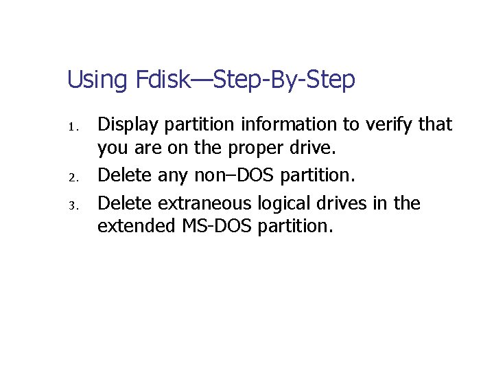 Using Fdisk—Step-By-Step 1. 2. 3. Display partition information to verify that you are on