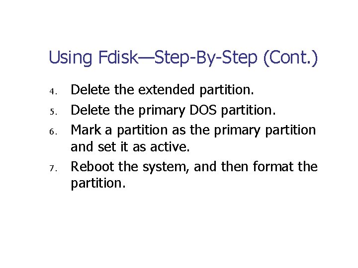 Using Fdisk—Step-By-Step (Cont. ) 4. 5. 6. 7. Delete the extended partition. Delete the