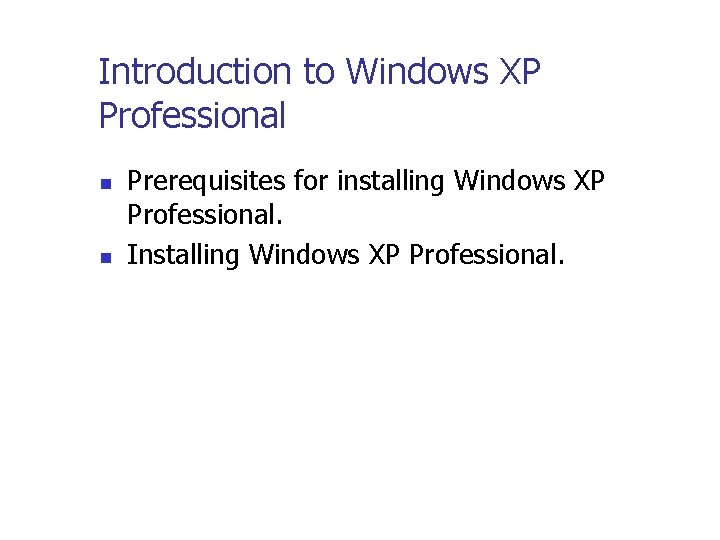 Introduction to Windows XP Professional n n Prerequisites for installing Windows XP Professional. Installing