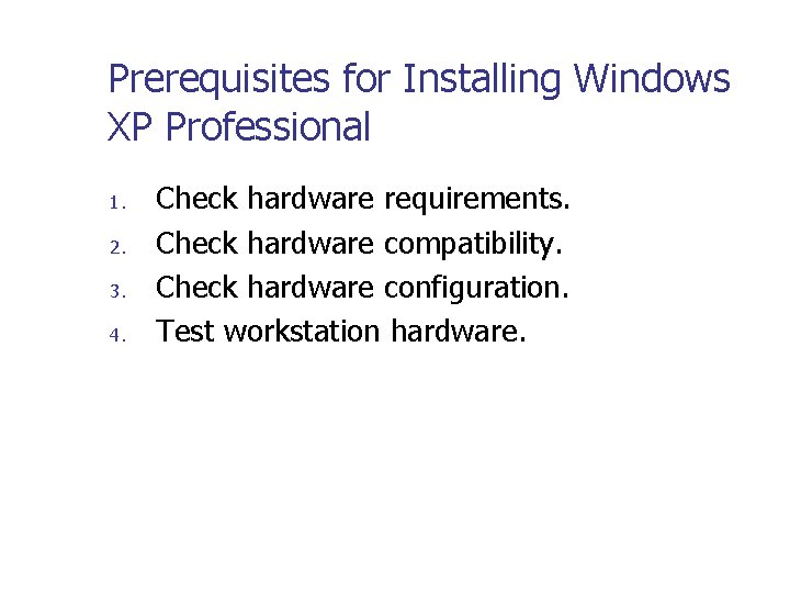 Prerequisites for Installing Windows XP Professional 1. 2. 3. 4. Check hardware requirements. Check