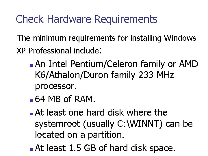 Check Hardware Requirements The minimum requirements for installing Windows XP Professional include: An Intel